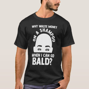 Mens Warum ein Shampoo, wenn ich gehen kann Bald B T-Shirt