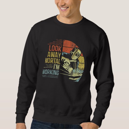 Mens Welder Look Away Mortal I'm Working Funny Wel Sweatshirt (Vorderseite)