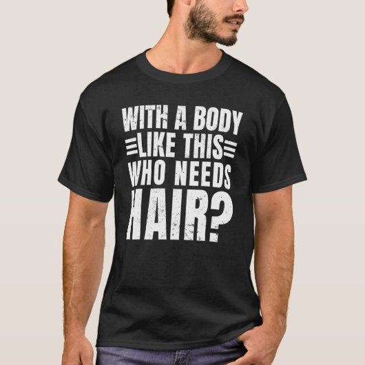 Mens with A Body Like This Who Needs Hair Balding T-Shirt (Vorderseite)