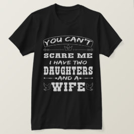 Mens You Can't Scare Me I Have Two Daughters and A T-Shirt