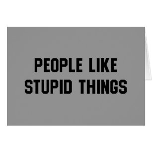 Menschen mögen dumme Dinge
