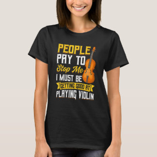 Menschen zahlen, damit ich aufhöre Violine T-Shirt