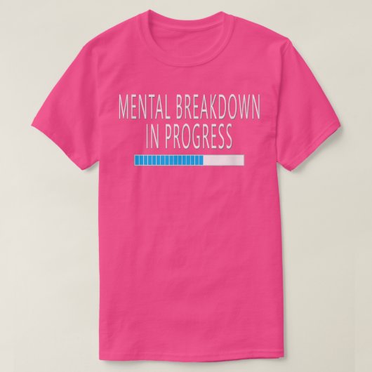 Mental Breakdown in Progress Funny Sarcastic T-Shirt (Design vorne)