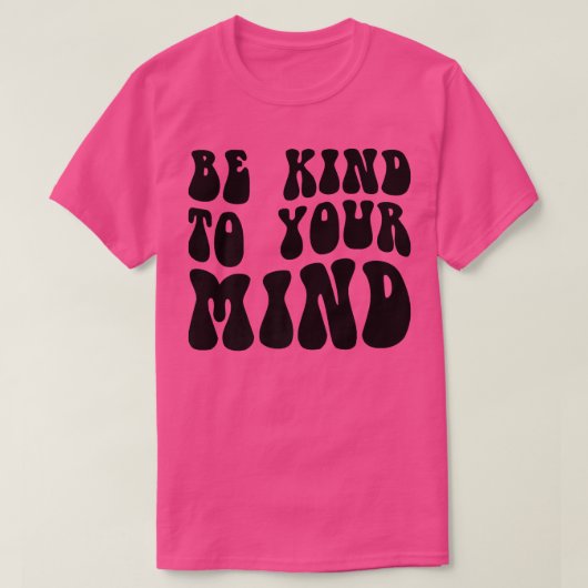 Mental Health Be Kind To Your Mind4151 1850 T-Shirt (Design vorne)