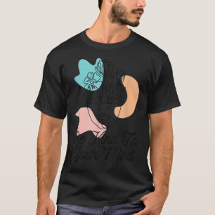 Mental Health Be Kind To Your Mind4157 1843  T-Shirt
