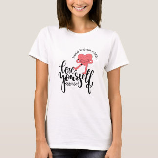 MENTALE GESUNDHEIT ZÄHLT LIEBE DICH SELBST MEHR T- T-Shirt