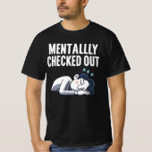 Mentally Checked Out - Funny Relating Stimmung T-Shirt (Vorderseite)