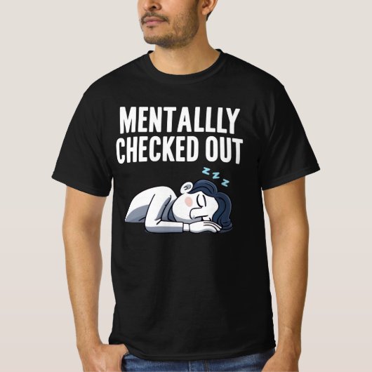 Mentally Checked Out - Funny Relating Stimmung T-Shirt (Vorderseite)