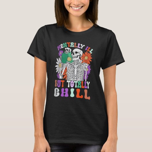 Mentally Ill But Totally Chill Skeleton Death Dais T-Shirt (Vorderseite)