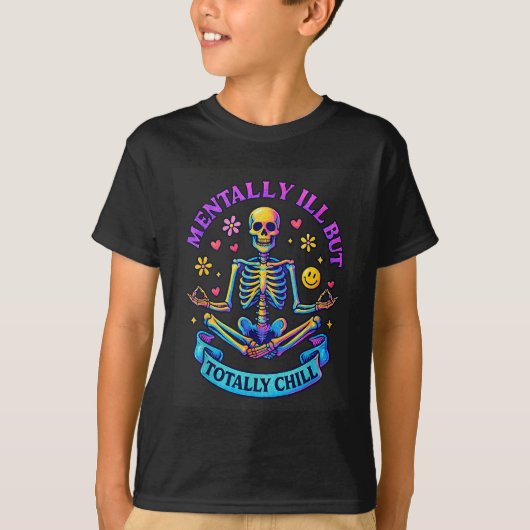 Mentally Ill But Totally Chill Skeleton T-Shirt (Vorderseite)