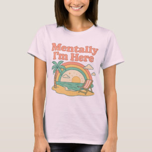 Mentally I'm Here - Retro Beach Daydream T-Shirt
