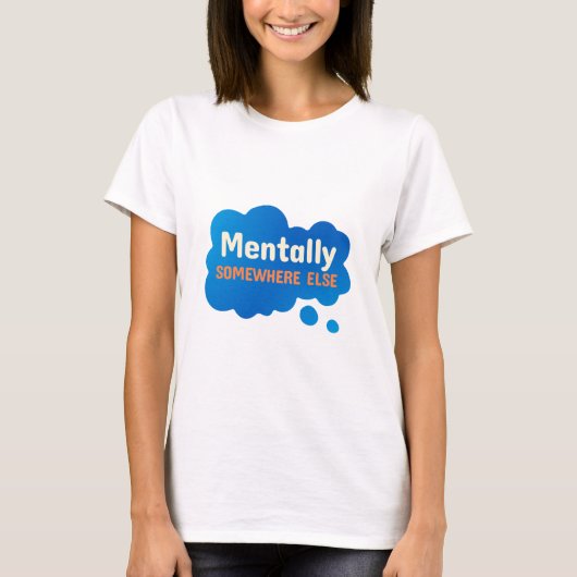 Mentally Somewhere Else Funny Sarcastic Quote T-Shirt (Vorderseite)