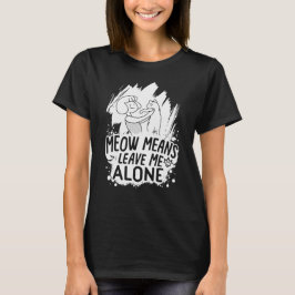 Meow bedeutet, mich allein Verlassen Funny Cat - W T-Shirt