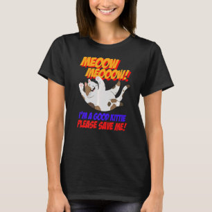 Meow Meow Ich bin gut Kitty Bitte Rett mir Kitty C T-Shirt