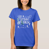 Mermaid Off Duty, Mermaid, Fantasy, Fun Quote, ZFJ T-Shirt (Vorderseite)