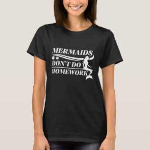 Mermaids tun keine Hausaufgaben T-Shirt