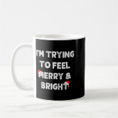 Merry & Bright And I'm Trying To Feel Merry &a Kaffeetasse (Links)