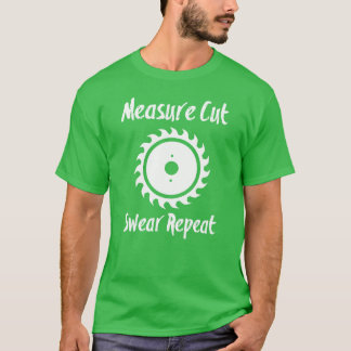Messen Schneiden Fluchen wiederholen Holzarbeiten T-Shirt