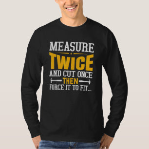 Messen Sie zweimal, schneiden Sie einmal, erzwinge T-Shirt