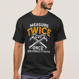Messen Sie zweimal schneiden und erzwingen Sie es T-Shirt