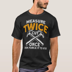 Messen Sie zweimal schneiden und erzwingen Sie es T-Shirt