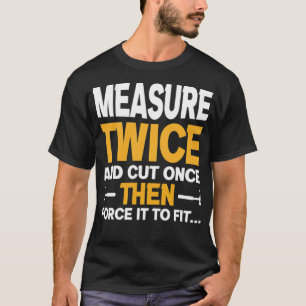 Messen Sie zweimal und schneiden Sie einmal lustig T-Shirt