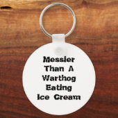 Messier als ein Warthog, der Eiscreme isst. Schlüsselanhänger (Vorderseite)