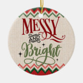 Messy and Bright - Funny Christmas Holiday Keramik Ornament (Vorne)