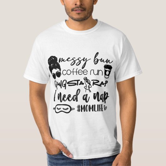Messy bun coffee run gangster rap I need a nap  T-Shirt (Vorderseite)