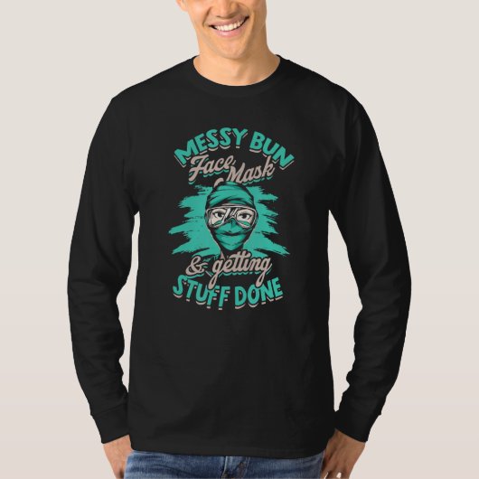 Messy Bun Face Mask & Getting Stuff Done Mri Radi T-Shirt (Vorderseite)