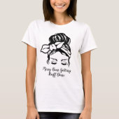 Messy Bun Getting Stuff Done T-Shirt (Vorderseite)