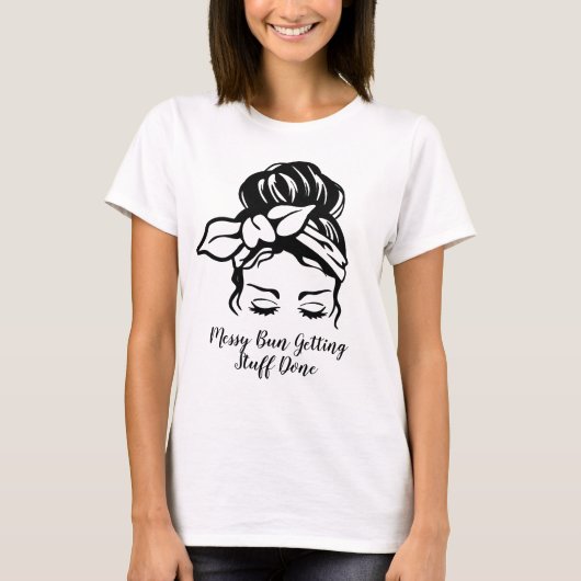 Messy Bun Getting Stuff Done T-Shirt (Vorderseite)