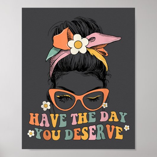 Messy Bun Have The Day You Deserve Saying Motivati Poster (Vorne)