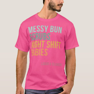 Messy Bun Scrubs Night Shift Babys, Labour und Del T-Shirt