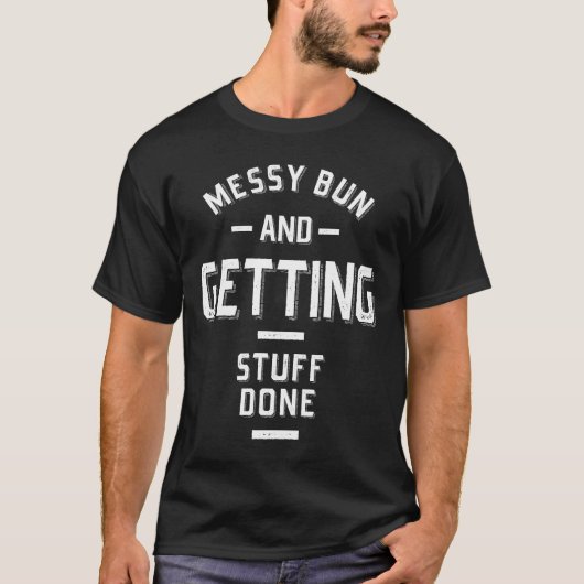 Messy Bun und Getting Stuff Done T-Shirt (Vorderseite)