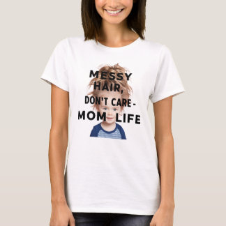 Messy Hair, Dont Care - Mama Life" T - Shirt