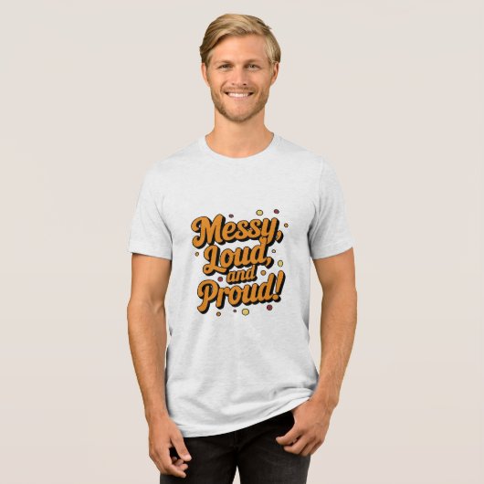 "Messy Loud & Proud" Tri-Blend Shirt (Vorderseite voll)