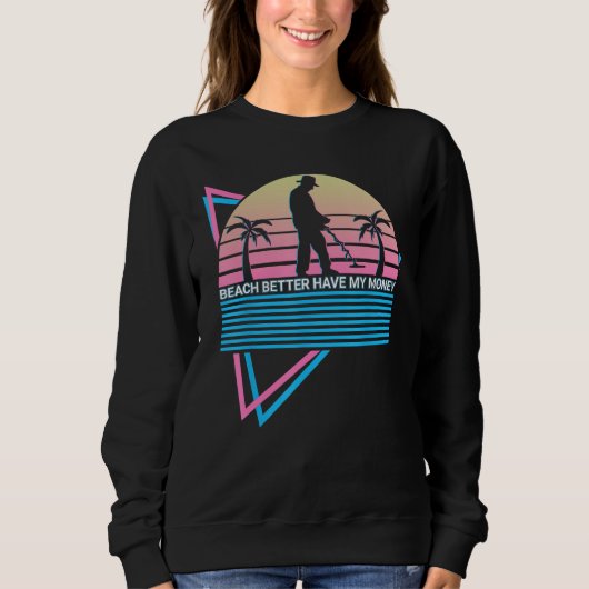 Metal Detecting Metal Detector Beach Better Have M Sweatshirt (Vorderseite)
