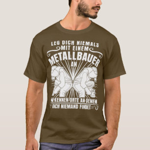 Metallarbeiter und Metallbau-Metall-Spruch T-Shirt