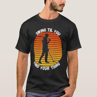 Metalldetektion - Sie finden Ihre Sache T-Shirt