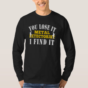 Metalldetektor-Suche Du verlierst es, ich finde es T-Shirt