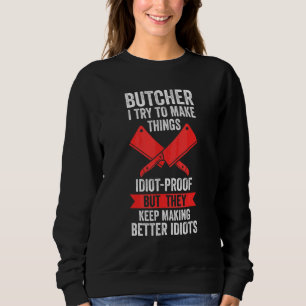 Metzger Ich versuche, Dinge idiotensicher zu mache Sweatshirt