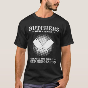Metzger wurden geschaffen, weil die Welt Helden br T-Shirt