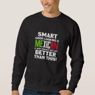 Mexico Smart Good Looking & Mexican Better Than Th Sweatshirt