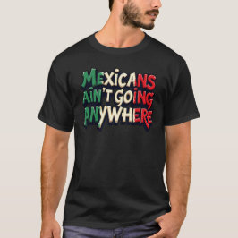 Mexikaner gehen nirgendwo hin T-Shirt
