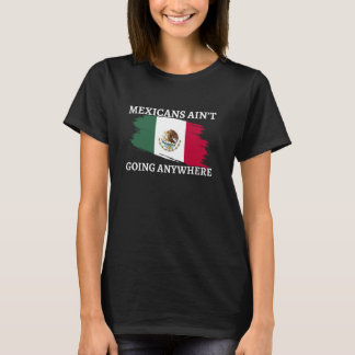 Mexikaner gehen nirgendwo hin und fliegen Fahne Me T-Shirt