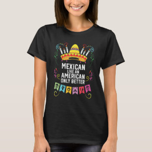 Mexikaner wie ein Amerikaner, nur ein besserer Mex T-Shirt