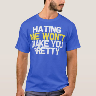 Mich zu hassen wird dich nicht hübsch machen T-Shirt