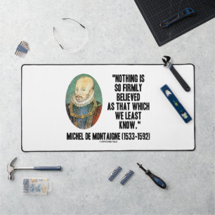 Michel de Montaigne Nichts so fest glaubt Qte Schreibtischunterlage