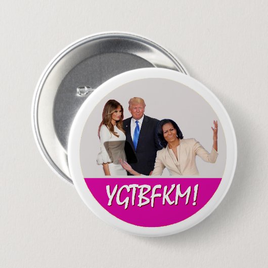 Michelle Obama zu Melania-Trumpf: YGTBFKM! Button (Vorne & Hinten)